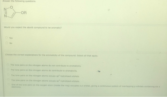 Answer the following questions. OR Would you expect the above compound to be aromatic? Yes No Choose the correct explanations