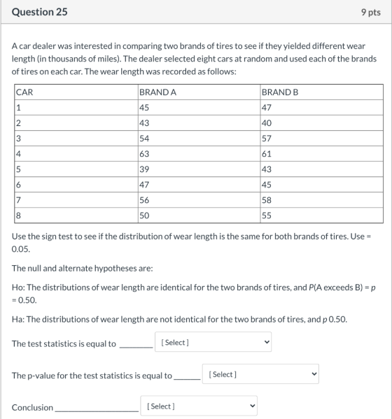 Question 25 9 pts A car dealer was interested in comparing two brands of tires to see if they yielded different wear length (