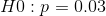 Ho: p=0.03