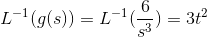 L^{-1}(g(s))=L^{-1}(\frac{6}{s^3})=3t^2