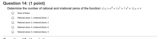 Question 14: (1 point) Determine the number of rational and irrational zeros of the function: f(x)=x* + 2x +7x2 + 12x + 6 Non