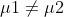 \mu1 \neq \mu2