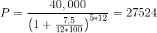 P=\frac{40,000}{\left ( 1+\frac{7.5}{12*100} \right )^{5*12}}=27524