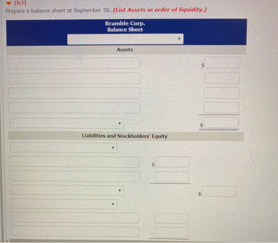 (Ь3) Prepare a balance sheet at September 30. (List Assets in order of liquidity.) Bramble Corp. Balance Sheet Assets Liabili