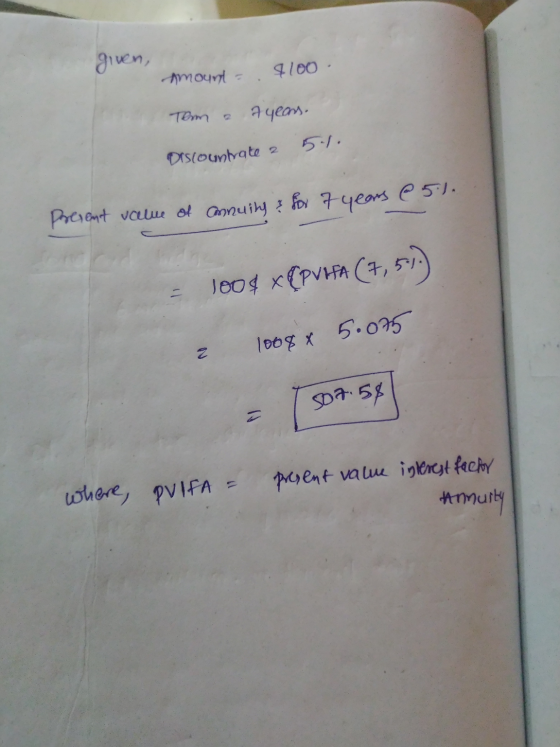 given, Amount = $100. Term ayeon. 51. Discountate Present value of annuity & for 7 years @5%. 100¢ xCPVIFA (7,519 2 1008 x 5.