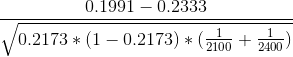 \frac{0.1991-0.2333}{\sqrt{{0.2173*(1-0.2173)}*(\frac{1}{2100}+\frac{1}{2400})}}