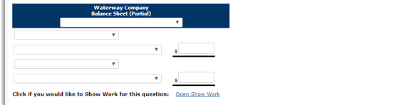 Waterway Company Balance Sheet (Partial) Click if you would like to Show Work for this question: Open Show Work
