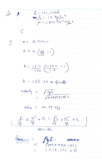Pa = 101.325kle to fa = 1.2 kg/m² M = 1,825 105 None с 12.4 h = a h 12.4 Go :-) h = 103.20 m of water velocity = Jagh VQx9.41
