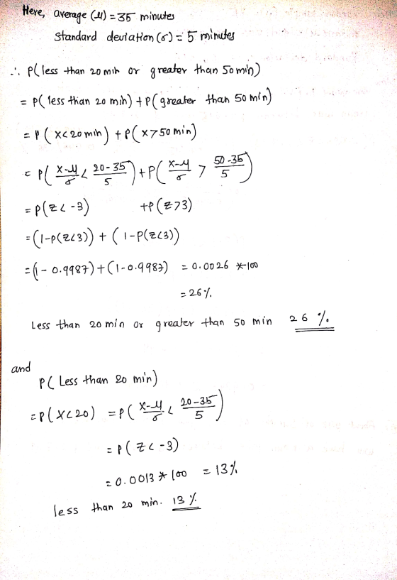 Here, average (M) = 35 minutes Standard deviation (O) = 5 minutes P(less than 20 min or greater than 50 min) = P(less than 20