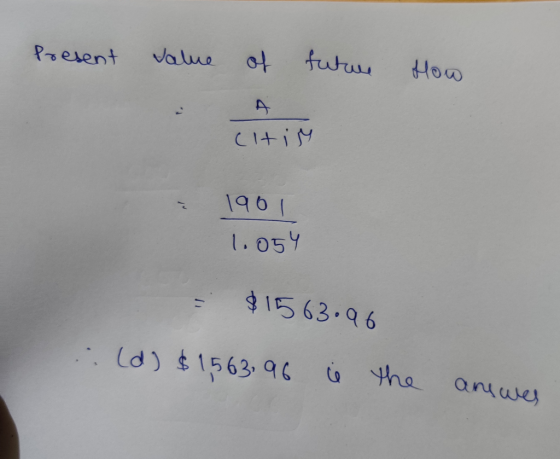 Present value of future How (itim 1901 1.054 - $1563.96 (d) $1563.96 i i the anewes