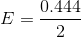 E = \frac{0.444 }{2}
