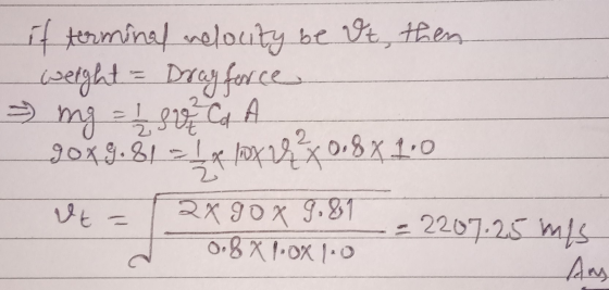 if terminal nelocity be Vt, then weight = Drag force mg = 1 gol Ca A 90X9:81 z 1 pe 1x 24x0,8 x 1:0 Ut = (2x gox 9.& -= 2207.