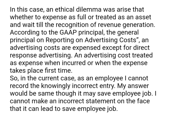 In this case, an ethical dilemma was arise that whether to expense as full or treated as an asset and wait till the recogniti