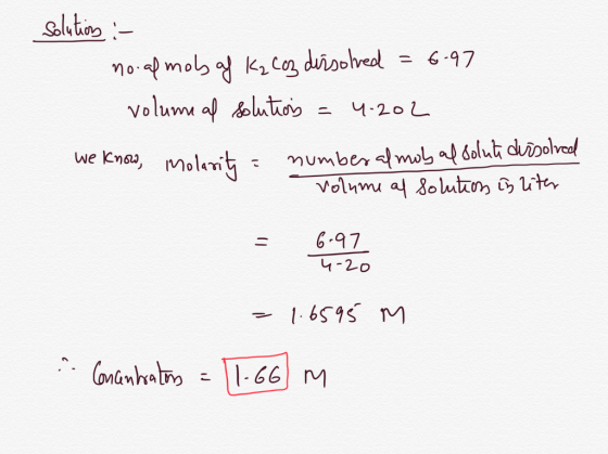 Solutions :- no-almols of K₂ coz dissolved = 6-97 volume al solutions = 4.202 we know, Molarity = number almob al solute dirs