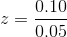 z=\frac{ 0.10 }{0.05 }