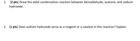1. (2 pts) Draw the aldol condensation reaction between benzaldehyde, acetone, and sodium hydroxide. 2. (1 pts) Does sodium h