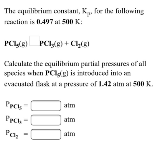 The equilibrium constant, Kp, for the following reaction is 0.497 at 500 K: PC15(g) PC13(g) + Cl2(g) Calculate the equilibriu