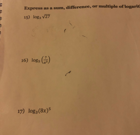 Express as a sum, difference, or multiple of logarit 15) log3 27 16) logs s() 17) log3(8x)5
