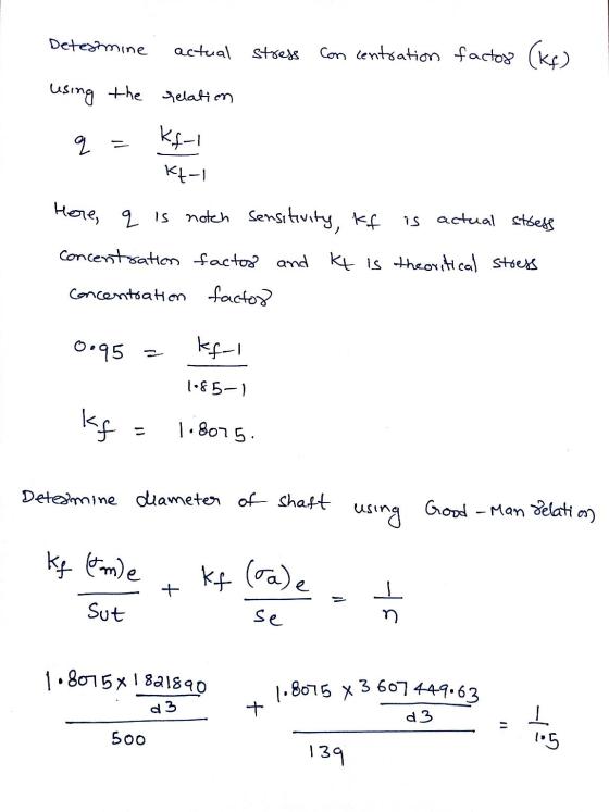 Determine actual stress con centration factor (kg) using the relation q 인 kf-1 KL-1 Here, q is notch sensitivity, if actual s