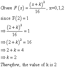= (*+1) Given F(x) = x=0,1,2 16 since F(2)=1 (2+ ) = 1 16 = (2+ x) = 16 2+k = 4 k= 2 Therefore, the value of k is 2
