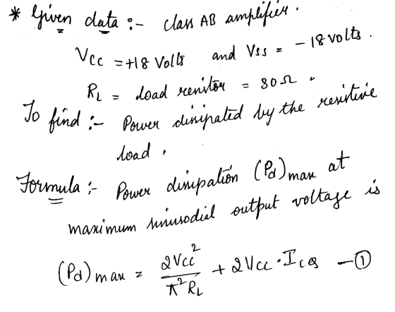 . - 18 volte Vcc = +18 Volls and Usse * Given clata :- class AB amplifier R = load reniton 1:- Power dissipated by the resiti