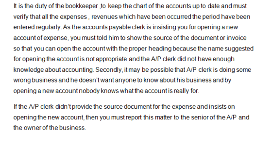 It is the duty of the bookkeeper to keep the chart of the accounts up to date and must verify that all the expenses, revenues