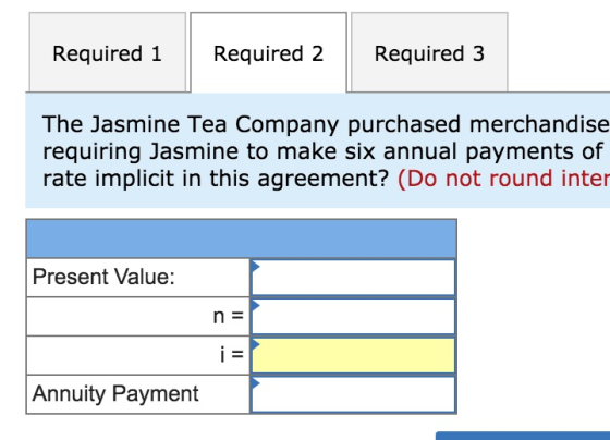 Required 1 Required 2 Required 3 The Jasmine Tea Company purchased merchandise requiring Jasmine to make six annual payments