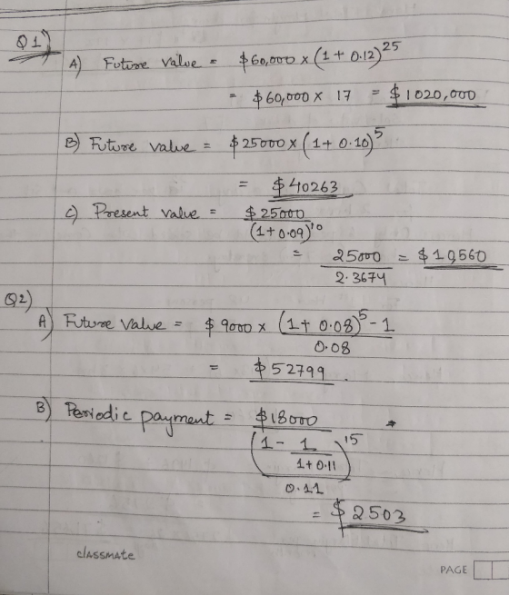 A) Future value & $60,000 + (1 + 0.12) 25 - $60,000 x 17 = $1020,000 B) Future value = $25000 X (1+ 0.10) = $40263 c) Present