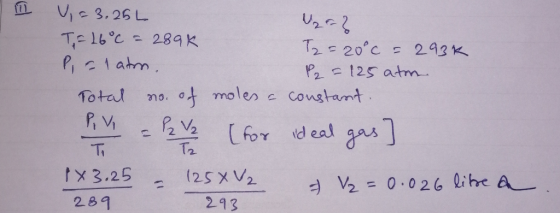 3.26L T 16°C289K P,atm T220 c 243K P2125 atm t moles c constant Total (for id eal T2 Ti (25 xV2 X3.25 V2= 0.026 lihe a 289 29