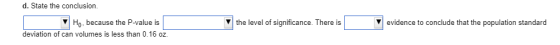 d. State the conclusion. the level of significance. There is evidence to conclude that the population standard V Ho, because