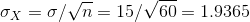 \sigma _X=\sigma /\sqrt{n}=15/\sqrt{60}=1.9365