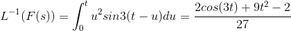 L^{-1}(F(s))=\int_{0}^{t} u^2 sin3(t-u) du=\frac{2cos(3t)+9t^2-2}{27}