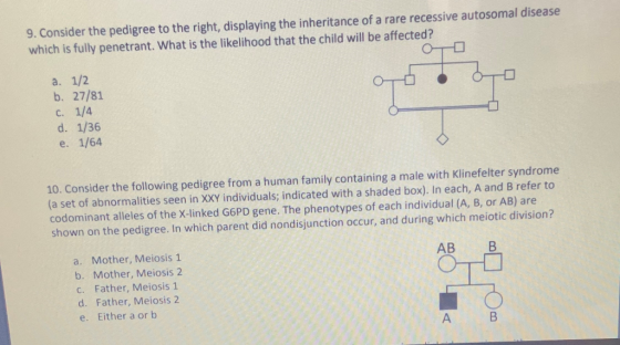 9. Consider the pedigree to the right, displaying the inheritance of a rare recessive autosomal disease which is fully penetr
