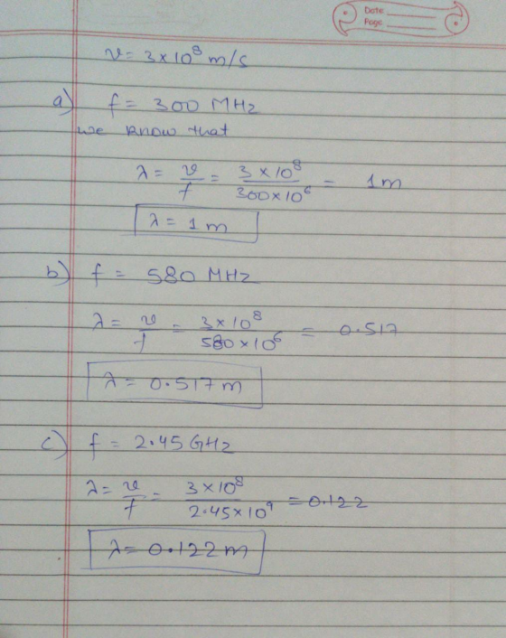 Dote Page V= 3x 108 m/s ay f 300 MHz know that eܟܝܐ a= v 3x108 7 300x10 a = 1 m 580 MHZ a= ne 3 x 10 S80 x 106 O.si a=0.517 m