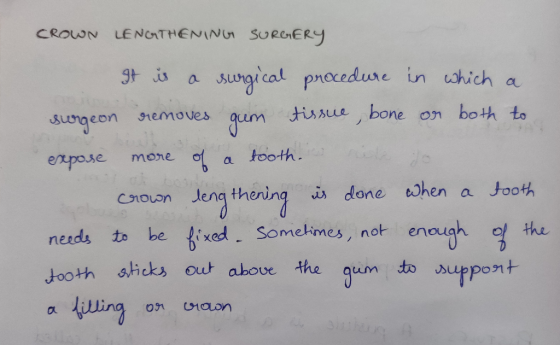 CROWN LENGTHENING SURGERY It is a surgical procedure in which a surgeon removes gum tissue bone or both to expose more of a t