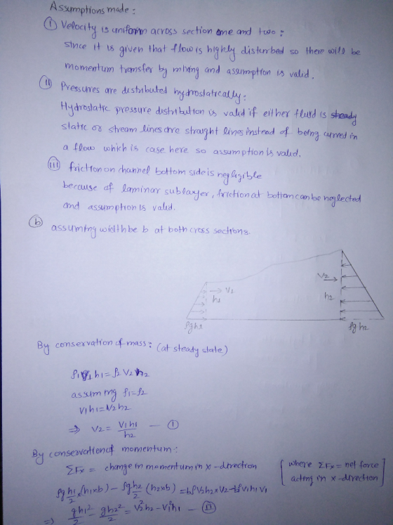 Assumptions made form across section ame and to : since it is given that flow is highly disturbed so there will be momentum t