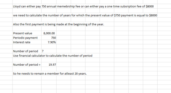 Lloyd can either pay 750 annual memebrship fee or can either pay a one time subsription fee of $8000 we need to calculate the