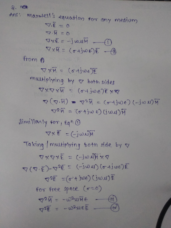 Q.no Ans: maxwells equation for any medium TE=0 =0 IXE = -jout - ① 7 x 4 = (otjot from o V x H = (stjwEE multiplying by both