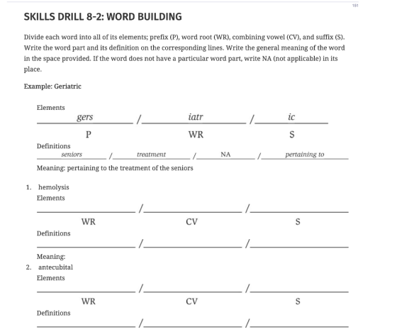 151 SKILLS DRILL 8-2: WORD BUILDING Divide each word into all of its elements; prefix (P), word root (WR), combining vowel (C