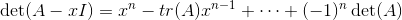 \det(A-xI) = x^n - tr(A)x^{n-1}+\dots+(-1)^n \det(A)