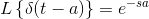 L\left \{ \delta (t-a) \right \}=e^{-sa}