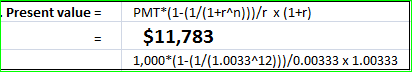 Present value PMT*(1-(1/(1+r^n)) )/r x (1+r) $11,783 1,000*(1-(1/(1.0033^12)))/0.00333 x 1.00333