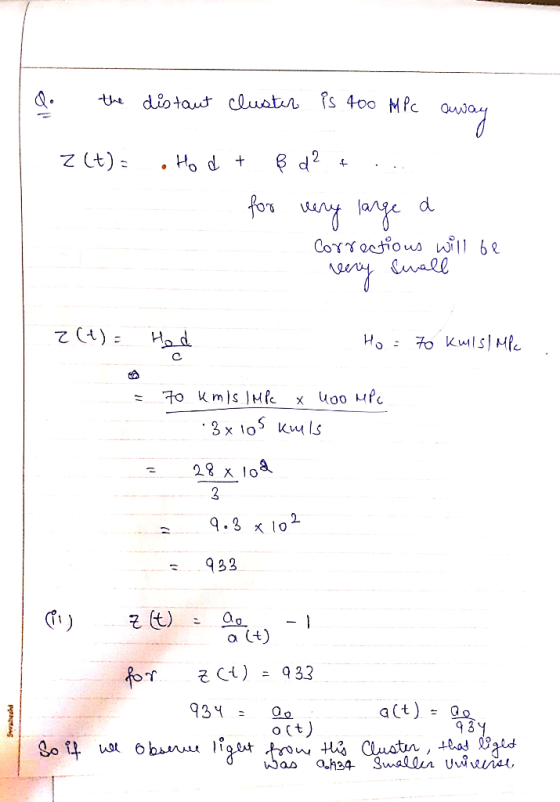 Qo the distant cluster is 400 MPC away z (t): Ho d + ß d2 + ... a for very large a Corrections will be very small Z(t) = had
