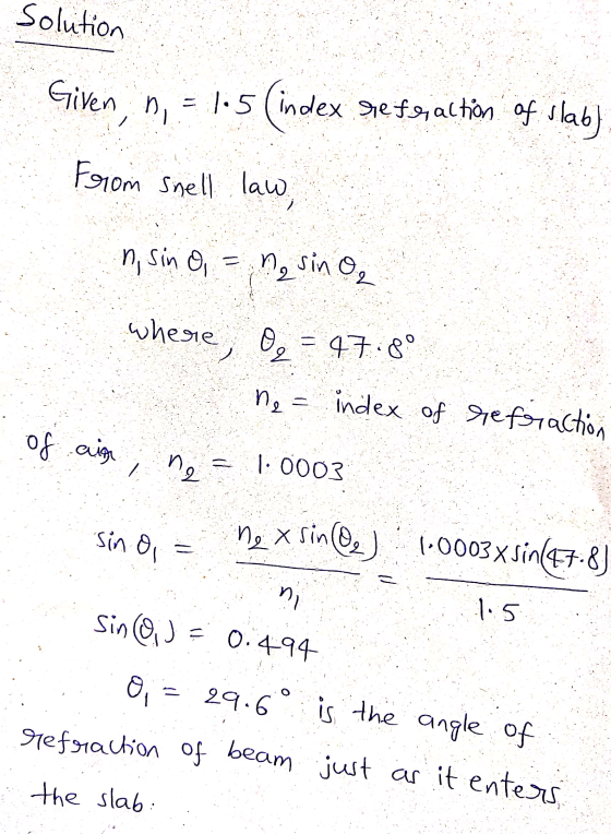 From Snell law Solution Given ni = 1.5 (index sie fer action of slab n, sin 0 = n2 sin o, whesie, og = 47.89 1₂ = index of re