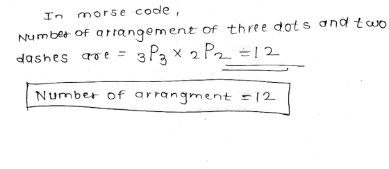 In morse code ; Number of arrangement of three dots and two dashes are = 3 P9 X 2 P2 =12 Number of arrangment =12