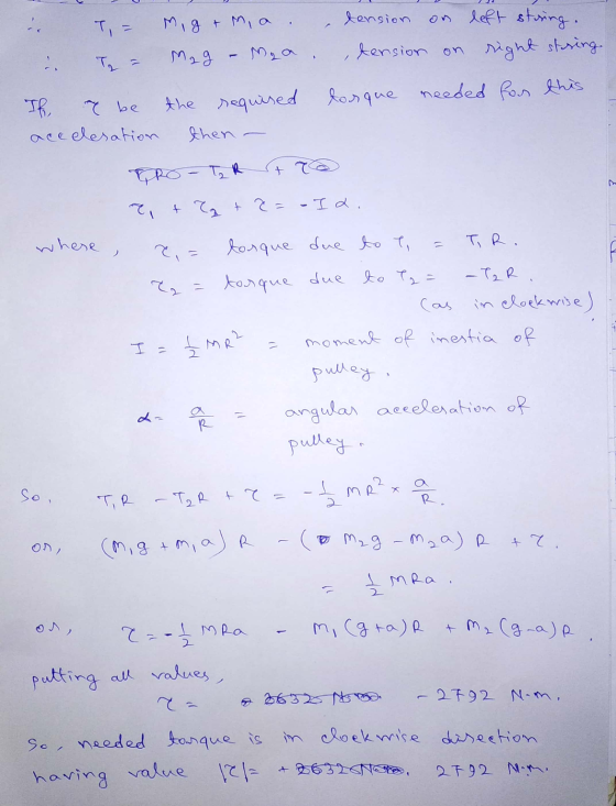 . T = Mig + M, a , tension on left string. & Too Mag - Maa , tension on right storing If I be the required torque needed for