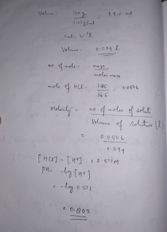 Volume - 99.0 ml Toog 1-olgunl Iml= 10 l Volume = 0.099 l no of mole- mass molar mass mole of rel= 1.85 = 0.0506 365 Molarily