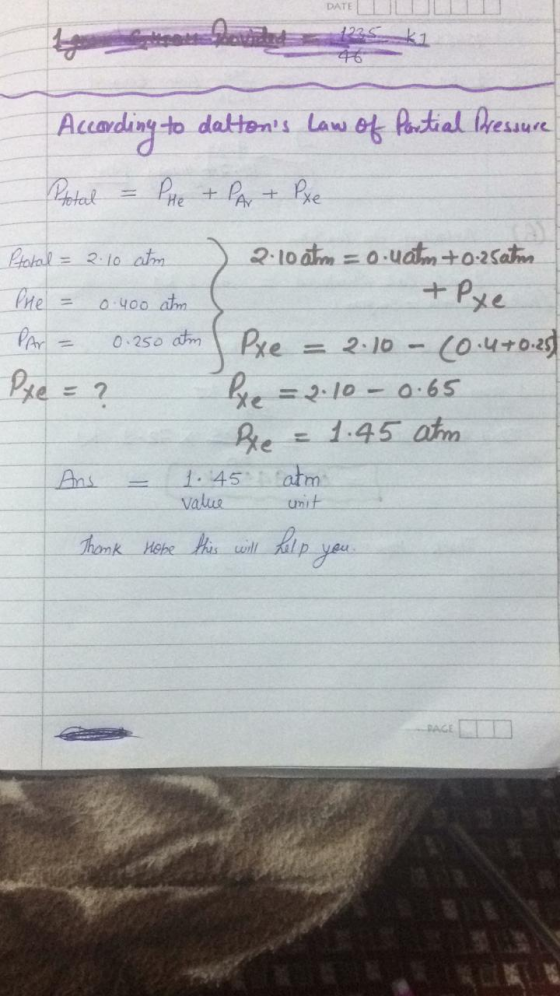 DATE + Pye According to dettons Law of Partial Pressure Protal = Pue + PA+ Pxe Ptotal = 2.10 atm 2.10 atm = o.uatm +0.25aten