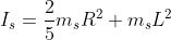 I_s=\frac{2}{5}m_s R^2+m_s L^2