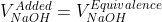 V_{NaOH}^{Added}= V_{NaOH}^{Equivalence}